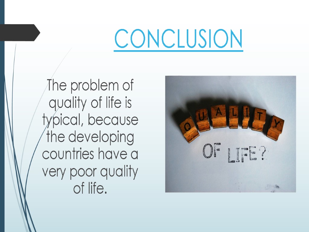 CONCLUSION The problem of quality of life is typical, because the developing countries have